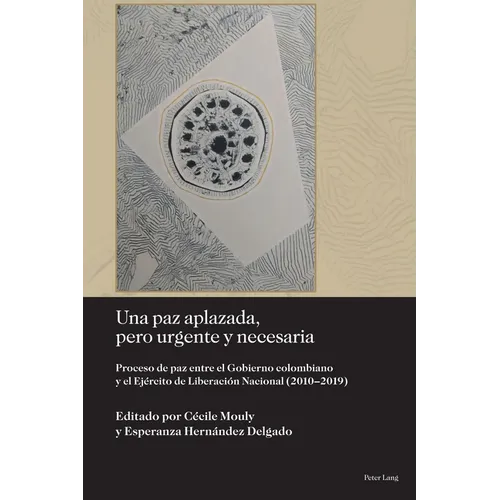 Una Paz Aplazada, Pero Urgente Y Necesaria: Proceso de Paz Entre El Gobierno Colombiano Y El Ejército de Liberación Nacional (2010-2019)
