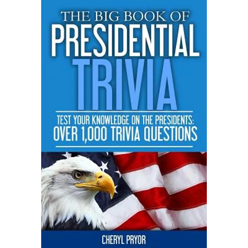 The Big Book Of Presidential Trivia: Test your knowlege on the Presidents: Over 1,000 trivia questions