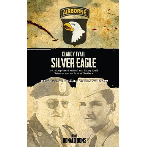 Silver Eagle (Dutch Version) - Het Waargebeurd Verhaal Van Clancy Lyall. Veteraan Van de Band of Brothers.