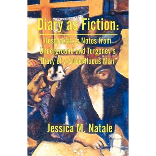 Diary as Fiction: Dostoevsky's Notes from Underground and Turgenev's "Diary of a Superfluous Man"