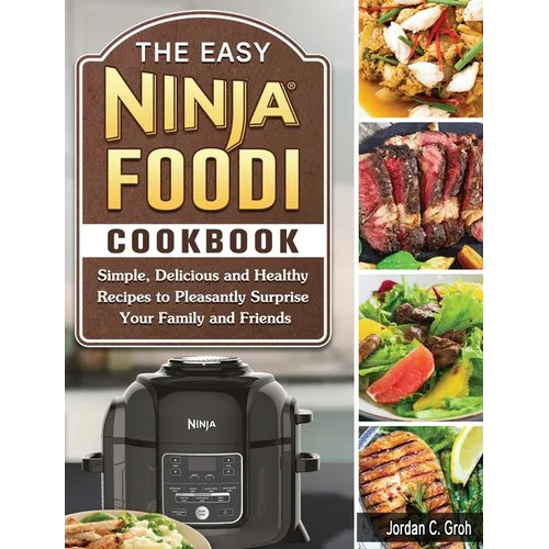 The Easy Ninja Foodi Cookbook: Simple, Delicious and Healthy Recipes to Pleasantly Surprise Your Family and Friends