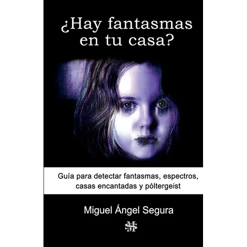 ¿Hay fantasmas en tu casa?: Guía para detectar fantasmas, espectros, casas encantadas y póltergeist