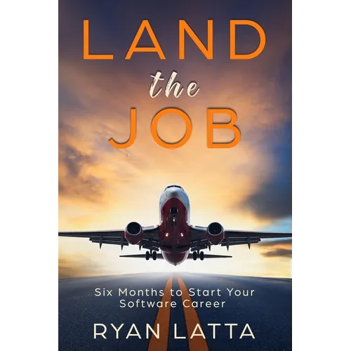 Land the Job: Six Months to Start Your Software Career