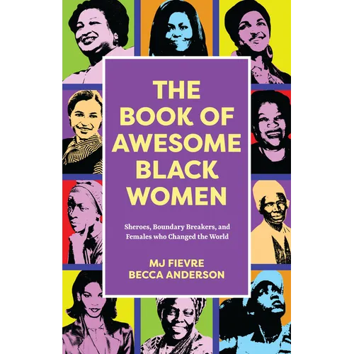 The Book of Awesome Black Women: Sheroes, Boundary Breakers, and Females Who Changed the World (Historical Black Women Biographies) (Ages 13-18)