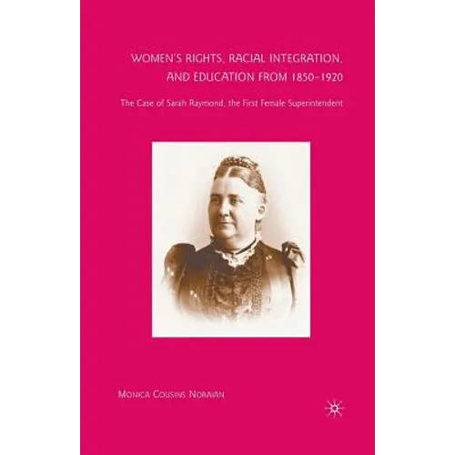 Women's Rights, Racial Integration, and Education from 1850-1920: The Case of Sarah Raymond, the First Female Superintendent