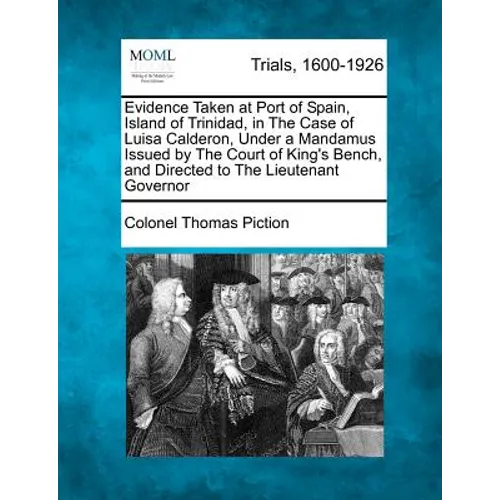 Evidence Taken at Port of Spain, Island of Trinidad, in the Case of Luisa Calderon, Under a Mandamus Issued by the Court of King's Bench, and Directed