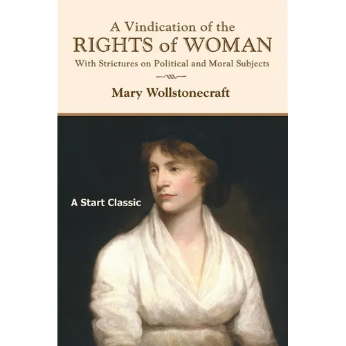 A Vindication of the Rights of Woman: With Strictures on Political and Moral Subjects