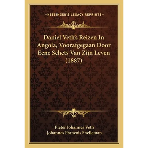 Daniel Veth's Reizen In Angola, Voorafgegaan Door Eene Schets Van Zijn Leven (1887)