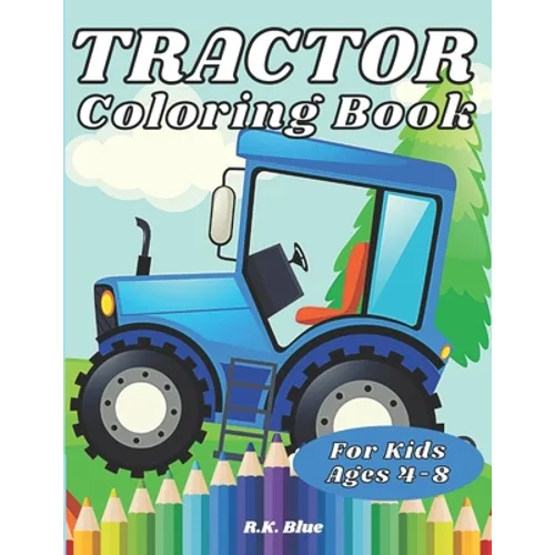 Tractor Coloring Book For Kids Ages 4-8: Large Unique And Various Fun Tractor Images With Cool Backgrounds Perfect For Beginners And Toddlers