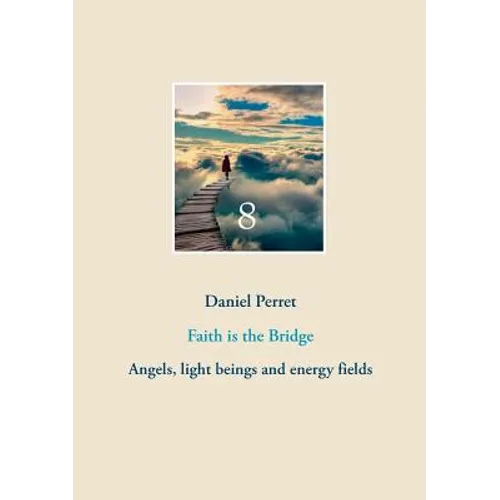 Faith is the Bridge: Angels, light beings and energy fields