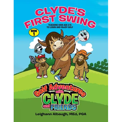 Clyde's First Swing: Teaching Kids Age 2-5 to Learn and Enjoy Golf