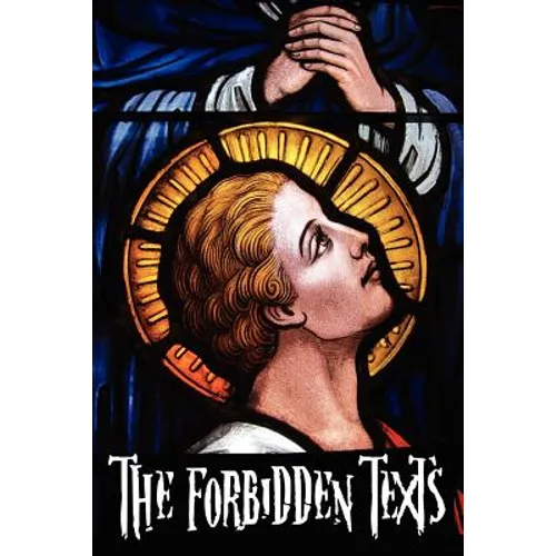 The Forbidden Texts - Gospels and Epistles That Were Banned from the Bible - Including: The Gospel of Peter; The Didache; The Gospel of the Birth of M