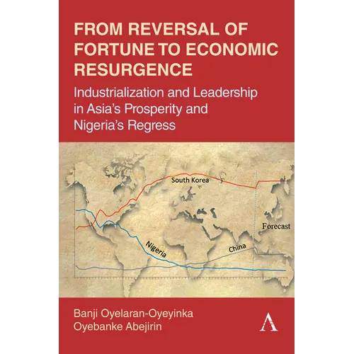 From Reversal of Fortune to Economic Resurgence: Industrialization and Leadership in Asia's Prosperity and Nigeria's Regress