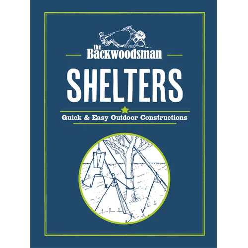 The Backwoodsman: Shelters: Quick & Easy Outdoor Constructions