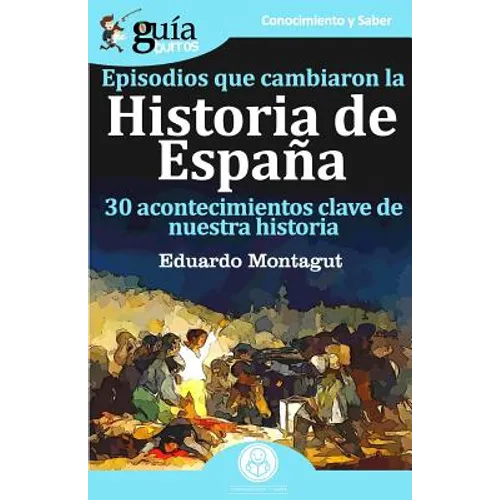 GuíaBurros Episodios que cambiaron la historia de España: 30 acotencimientos clave de nuestra historia