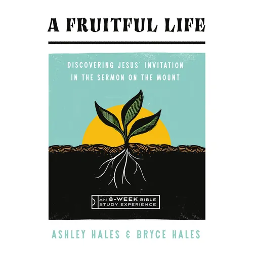 A Fruitful Life: Discovering Jesus' Invitation in the Sermon on the Mount--An 8-Week Bible Study with Video Access