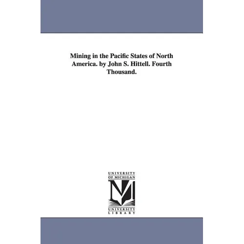 Mining in the Pacific States of North America. by John S. Hittell. Fourth Thousand.