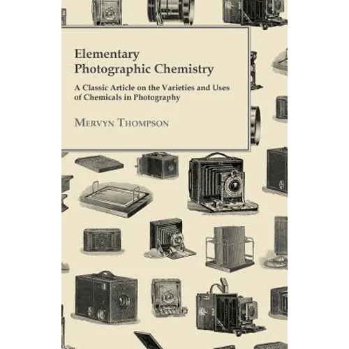 Elementary Photographic Chemistry - A Classic Article on the Varieties and Uses of Chemicals in Photography - Paperback