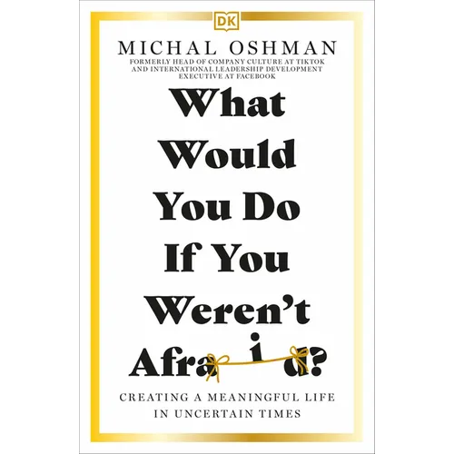 What Would You Do If You Weren't Afraid?: Creating a Meaningful Life in Uncertain Times