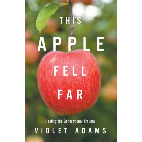 This Apple Fell Far: Healing the Generational Trauma