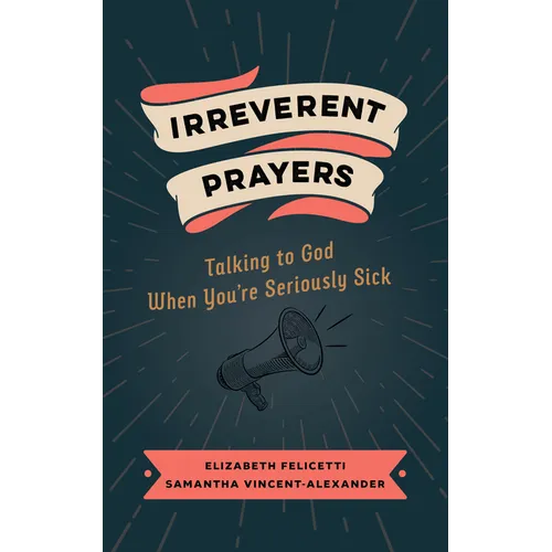 Irreverent Prayers: Talking to God When You're Seriously Sick