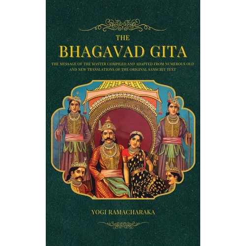 The Bhagavad Gita: The Message of the Master compiled and adapted from numerous old and new translations of the Original Sanscrit Text