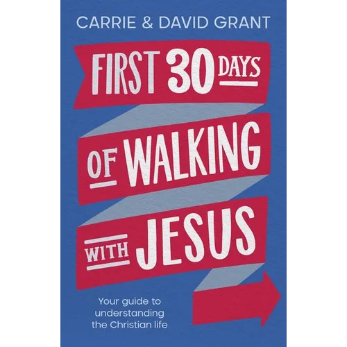 First 30 Days of Walking with Jesus: Your Guide to Understanding the Christian Life