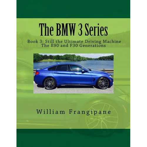 The BMW 3 Series Book 3: Still the Ultimate Driving Machine: The E90 and F30 Generations