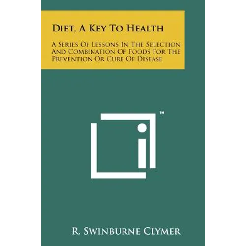 Diet, A Key To Health: A Series Of Lessons In The Selection And Combination Of Foods For The Prevention Or Cure Of Disease