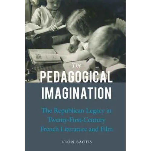 The Pedagogical Imagination: The Republican Legacy in Twenty-First-Century French Literature and Film