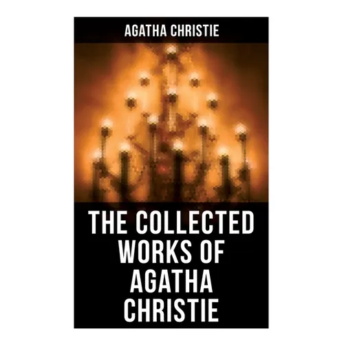 The Collected Works of Agatha Christie: The Mysterious Affair at Styles, The Secret Adversary, The Murder on the Links, The Cornish Mystery, Hercule P