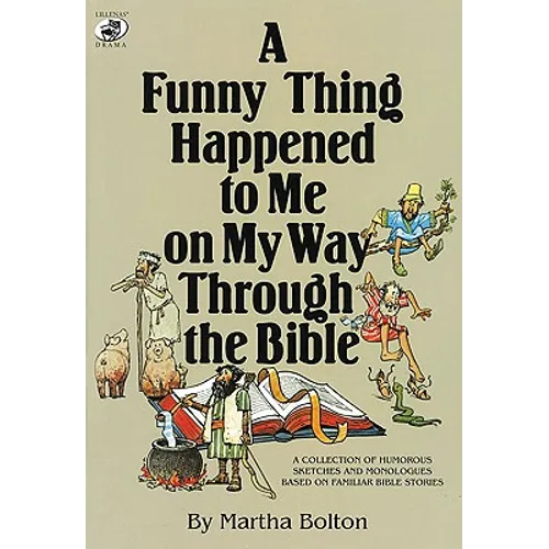A Funny Thing Happened to Me on My Way Through the Bible: A Collection of Humorous Sketches and Monologues Based on Familiar Bible Stories