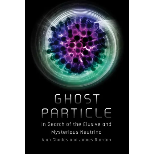Ghost Particle: In Search of the Elusive and Mysterious Neutrino