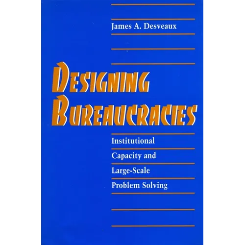Designing Bureaucracies: Institutional Capacity and Large-Scale Problem Solving