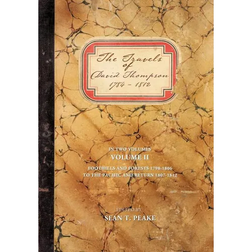The Travels of David Thompson 1784-1812: Volume II Foothills and Forests 1798-1806, to the Pacific and Return 1807-1812