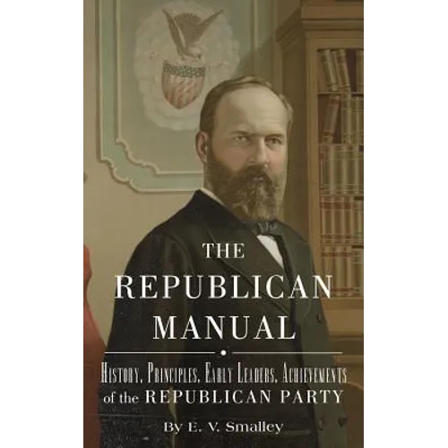 The Republican Manual: History, Priciples, Early Leaders, Achievements of the R