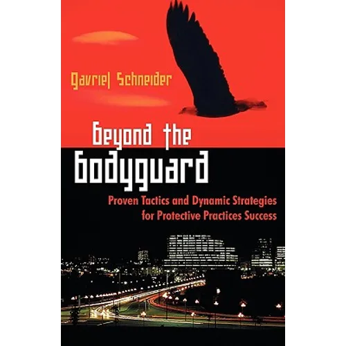Beyond the Bodyguard: Proven Tactics and Dynamic Strategies for Protective Practices Success