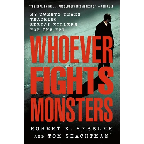 Whoever Fights Monsters: My Twenty Years Tracking Serial Killers for the FBI