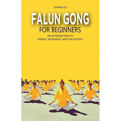 Falun Gong for Beginners: An Introduction to Energy, Movement, and Philosophy