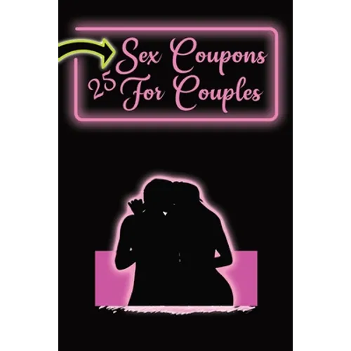 Sex Coupons for Couples: 25 Naughty Coupons to Spice Up Your Bedroom: Gift Them to Your Loved One and Watch the Sparks Fly: Vouchers For an Exc