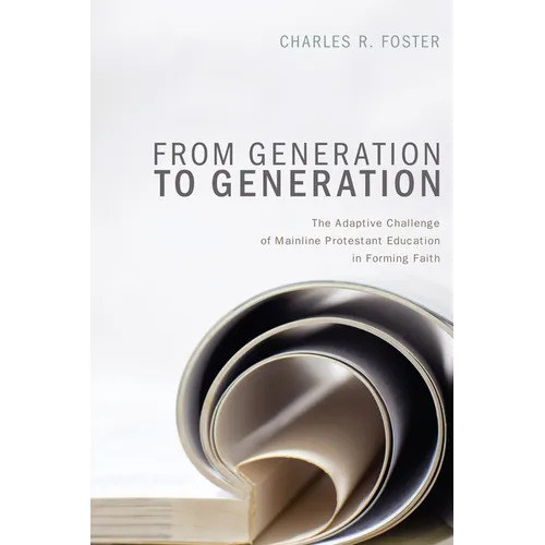 From Generation to Generation: The Adaptive Challenge of Mainline Protestant Education in Forming Faith