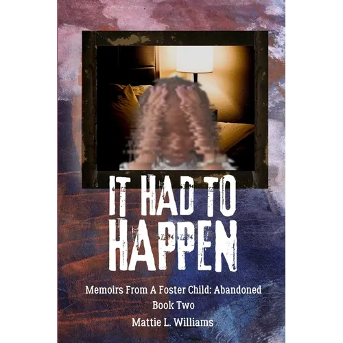 It Had To Happen: Memoirs From A Foster Child: Abandoned