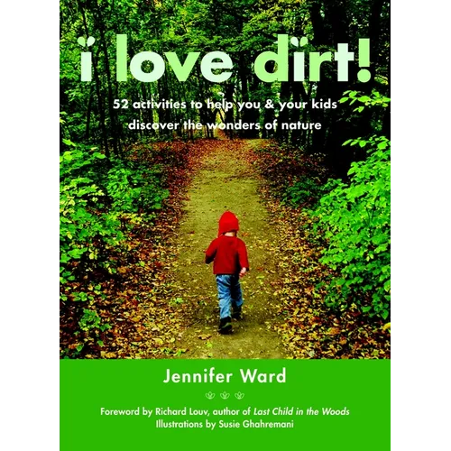 I Love Dirt!: 52 Activities to Help You and Your Kids Discover the Wonders of Nature