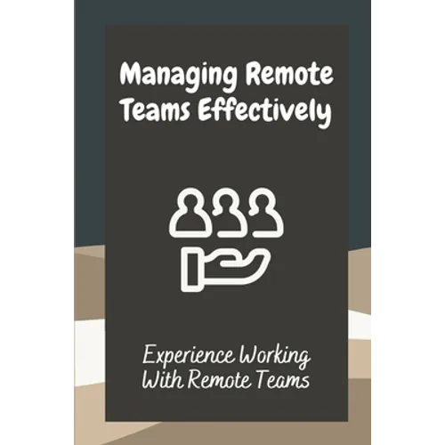 Managing Remote Teams Effectively: Experience Working With Remote Teams: Tools For Remote Teams