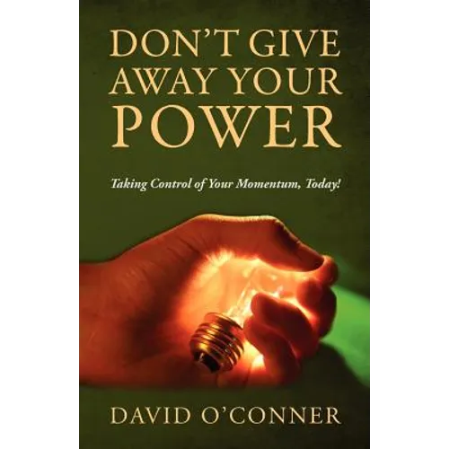 Don't Give Away Your Power: Taking Control of Your Momentum, Today!
