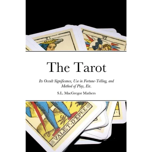 The Tarot: Its Occult Significance, Use in Fortune-Telling, and Method of Play, Etc.