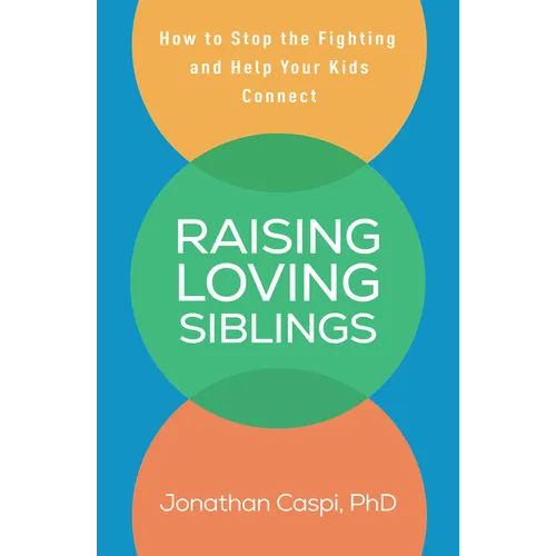 Raising Loving Siblings: How to Stop the Fighting and Help Your Kids Connect
