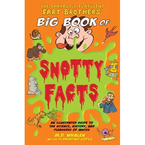 The Fantastic Flatulent Fart Brothers' Big Book of Snotty Facts: An Illustrated Guide to the Science, History, and Pleasures of Mucus; UK edition