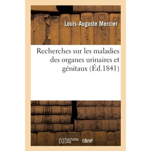 Recherches Anatomiques, Pathologiques Et Thérapeutiques Sur Les Maladies Des Organes Urinaires: Et Génitaux, Considérées Spécialement Chez Les Hommes