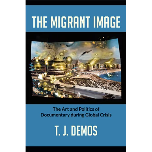The Migrant Image: The Art and Politics of Documentary during Global Crisis